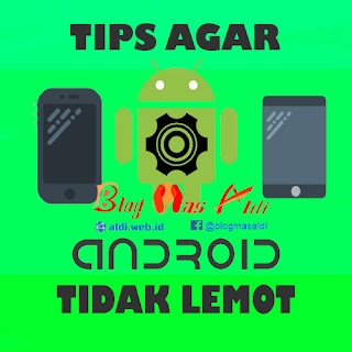 Tips Android Agar Tidak Lemot dan Lancar