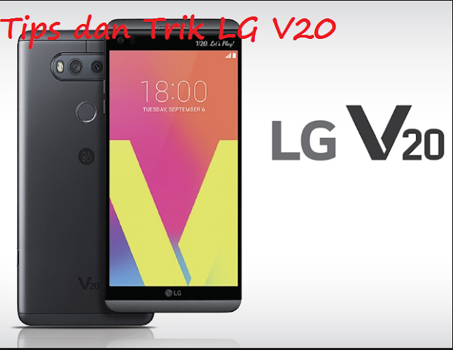 Tips dan Trik LG V20  yang wajib diketahui