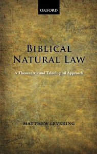 Biblical Natural Law: A Theocentric and Teleological Approach