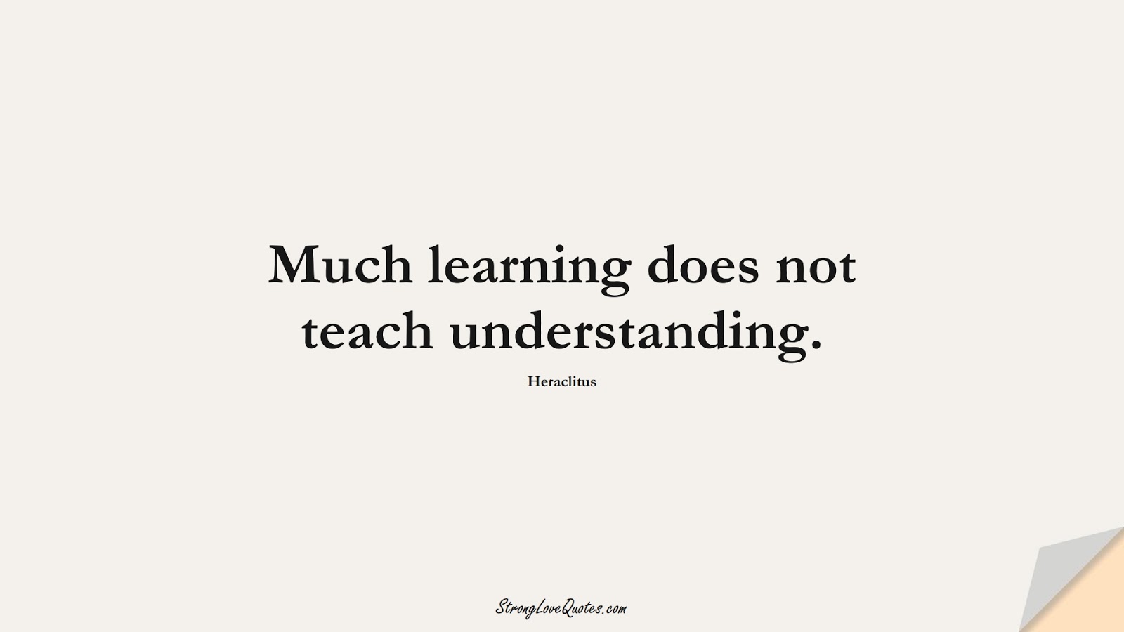 Much learning does not teach understanding. (Heraclitus);  #EducationQuotes