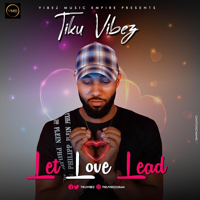 [Music] Tiku vibes – “Let Love Lead”