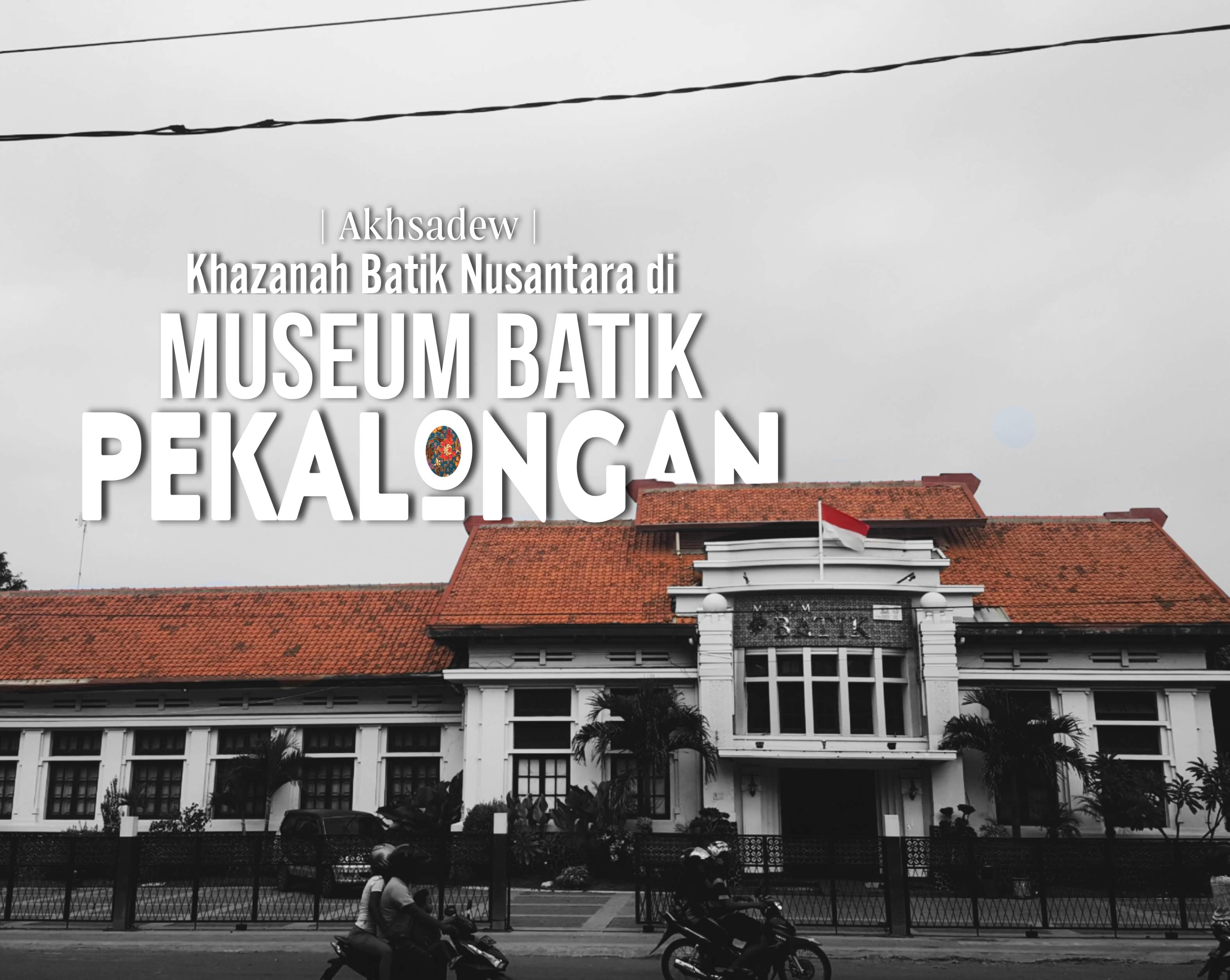 Khazanah Batik Nusantara di Museum Batik Pekalongan