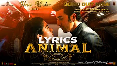 Hua Main Song Lyrics in English | ANIMAL | Ranbir Kapoor, Rashmika Mandanna | Raghav Chaitanya, Pritam, Manoj Muntashir