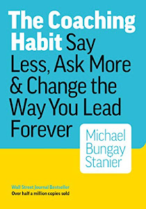 The Coaching Habit: Say Less, Ask More & Change the Way You Lead Forever (English Edition)