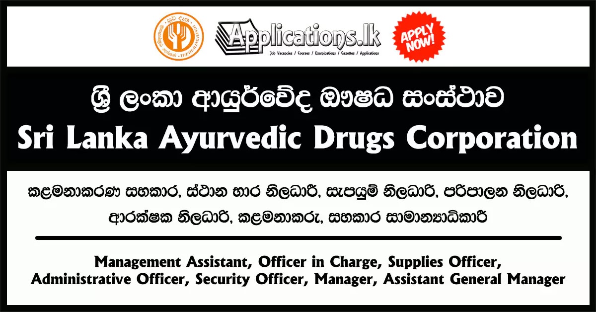 Management Assistant, Officer in Charge, Supplies Officer, Administrative Officer, Security Officer, Manager, Assistant General Manager Vacancies – Sri Lanka Ayurvedic Drugs Corporation 2023