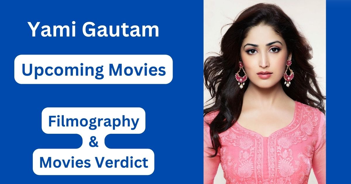 Yami Gautam Upcoming Movies, Filmography, Hit or Flop List