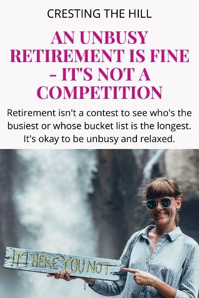 Retirement isn't a contest to see who's the busiest or whose bucket list is the longest. It's okay to be unbusy and relaxed.