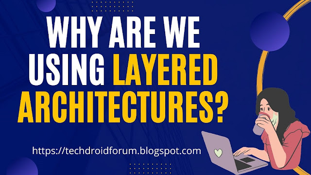 Why are we using layered Architectures?