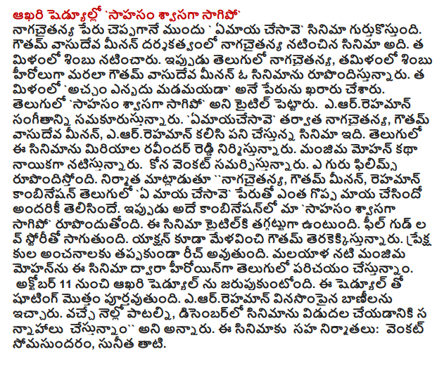  `Adventure last breath on the schedule sagipo `Where is the movie cesave always remember the movie. Gautham Vasudeva Menon-directed film that movie. Shimbu acted in Tamil. Now the movie in English, Tamil and Gautham Vasudeva Menon Shimbu heroes on film making again. Madamayada was titled `look-Tamil enbadu. `Adventure title that English was sagipo breath. The music is by A. R. Rahman. `Emayacesave after the movie, Gautham Vasudeva Menon, A. R. Rahman, working together with the film. Ravinder Reddy is producing the film in Telugu and pepper. Manjima Mohan is playing the heroine of the story. Submitting Venkat. A Guru making films. The producer said, `` Chaitanya, Gautham Menon, Rahman combinations in English under the name of `no magic cesave known what caused the great delusion. Sagipo It is now breathing the same combination of our 'adventure. Taitilki this film is remarkable. Love Story will feel good. Gautam action is being combined. Reich will be sure to meet the expectations of the audience. Through this film as a heroine in Telugu and Malayalam actor Mohan manjima're introduced. The final schedule and is slated for October 11. With this schedule will be completed shooting. A. R. Rahman gave the acoustic tunes. During the songs, the film was released in December said that cestunnam. The film's co-producers: Venkat somasundaram, Sunita palm.