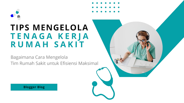 Tips Mengelola Tenaga Kerja Rumah Sakit Secara Efektif, Berita Kesehatan Mental di Dunia Medis, manajemen SDM, blogger blog, rumah sakit