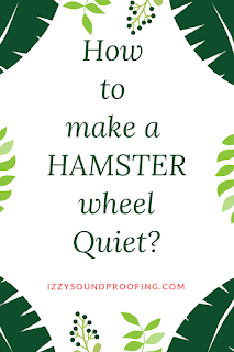 how to make a hamster wheel quiet