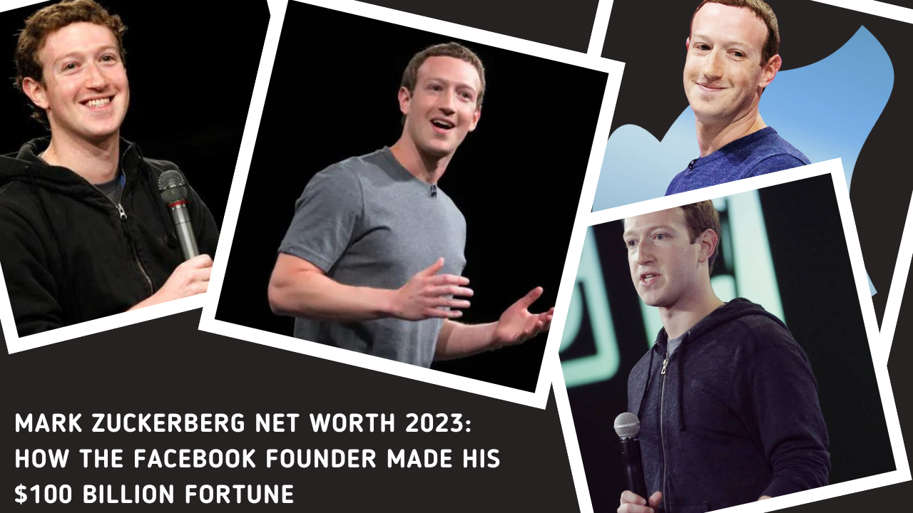 Mark Zuckerberg Net Worth 2023: How the Facebook Founder Made His $100 billion Fortune