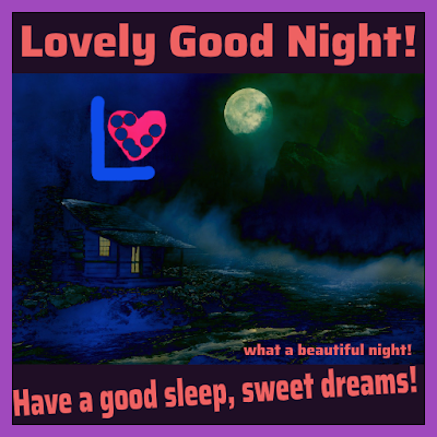 Lovely good night! Have a good sleep sweet dreams!