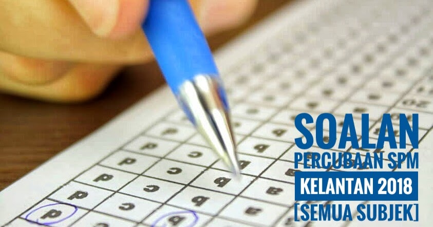 Soalan Percubaan SPM Kelantan 2018 [SEMUA SUBJEK 