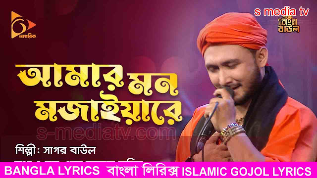 আমার মন মজাইয়ারে লিরিক্স  | Amar Mon Mojaiya Re Lyrics | Sagor Baul | Bangla Baul Gaan | Folk Gaan