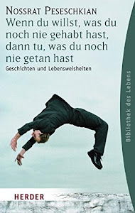 Wenn du willst, was du noch nie gehabt hast, dann tu, was du noch nie getan hast: Geschichten und Lebensweisheiten (HERDER spektrum)