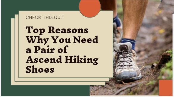 Top Reasons Why You Need a Pair of Ascend Hiking Shoes