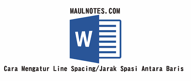 Cara Mengatur Line Spacing/Jarak Spasi Antara Baris - maulnotes.com