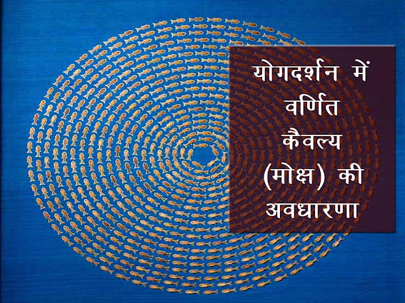 योग दर्शन में वर्णित कैवल्य (मोक्ष) की अवधारणा| Kavilya Concept According Yog Darshan