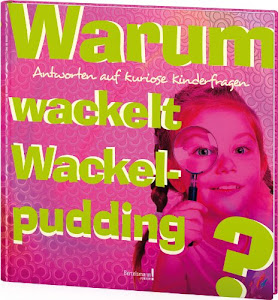 Warum wackelt Wackelpudding?: Antworten auf kuriose Kinderfragen