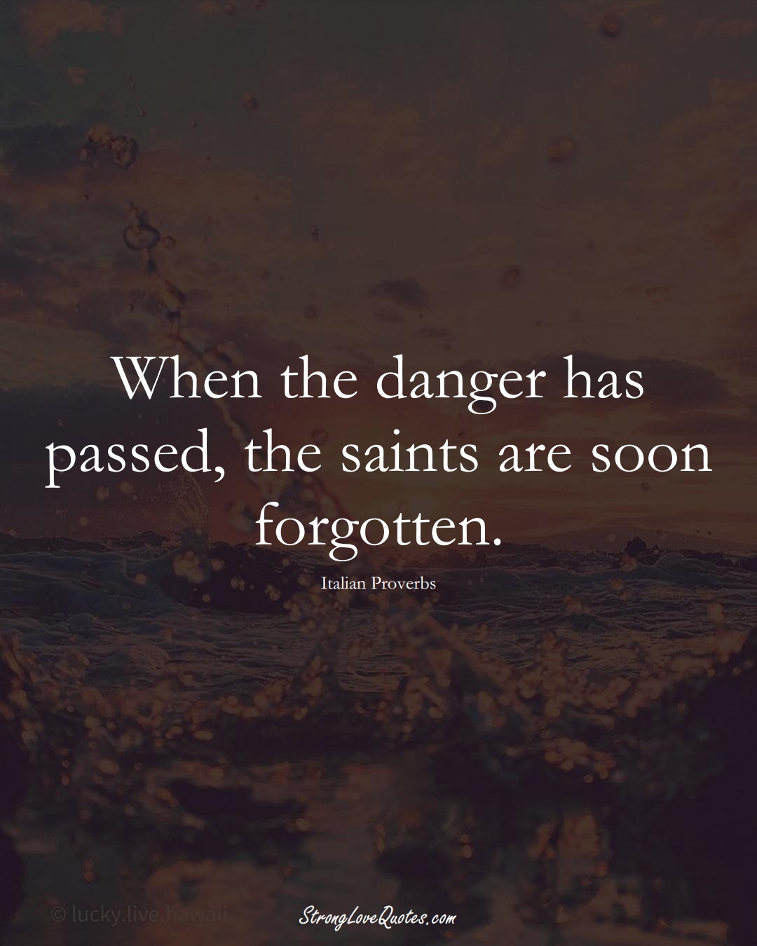 When the danger has passed, the saints are soon forgotten. (Italian Sayings);  #EuropeanSayings