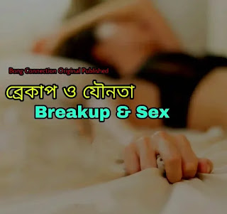 ব্রেকআপ ও যৌনতা : ব্রেকআপ হওয়ার গল্প - Breakup Story In Bengali