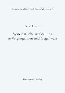 Systematische Aufstellung in Vergangenheit und Gegenwart (Beiträge zum Buch- und Bibliothekswesen, Band 45)