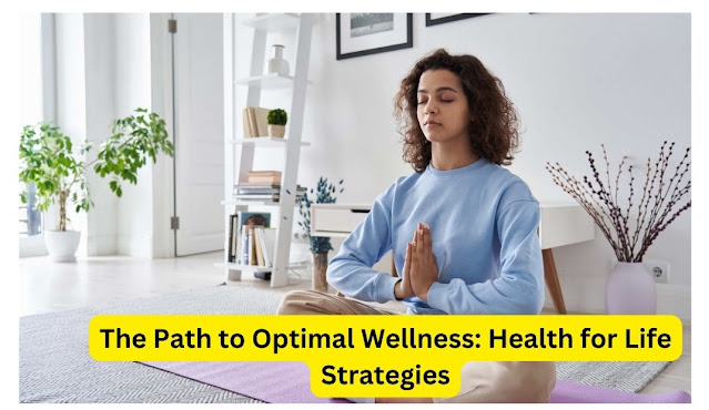 The Path to Optimal Wellness: Health for Life Strategies