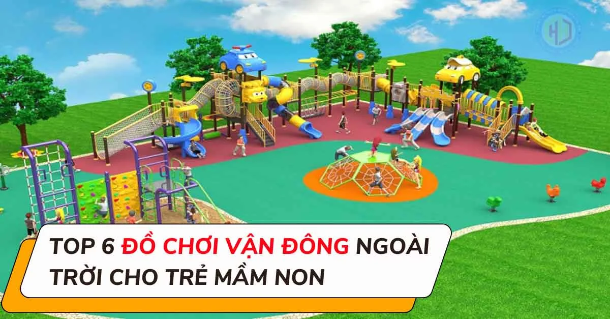 Top 6 đồ chơi vận đông ngoài trời cho trẻ mầm non an toán nhất 2023