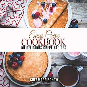 Easy Crepe Cookbook: 50 Delicious Crepe Recipes
