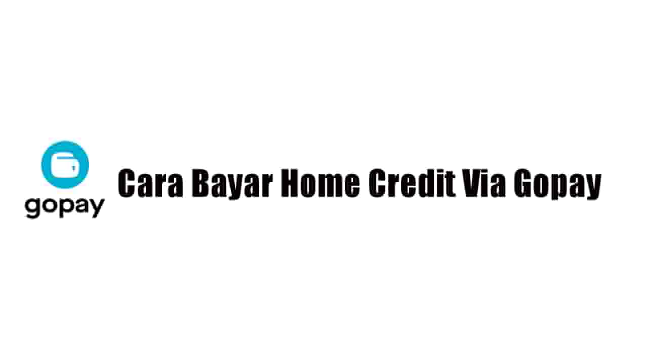 Cara Bayar Home Credit Via Gopay Terbaru