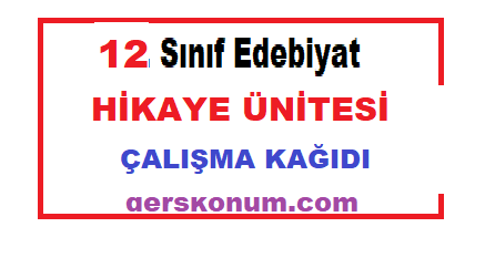 12. Sınıf Edebiyat Hikaye Ünitesi Çalışma Kağıdı, 12. Sınıf Edebiyat Çalışma Kağıtları, ÇALIŞMA KAĞITLARI, 12 Edebiyat Çalışma,