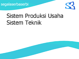 Sistem Produksi Usaha Sistem Teknik