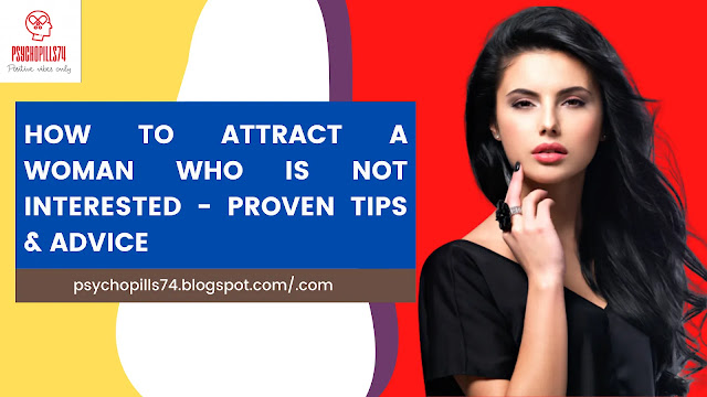 How to Attract a Woman Who is Not Interested - Proven Tips & Advice