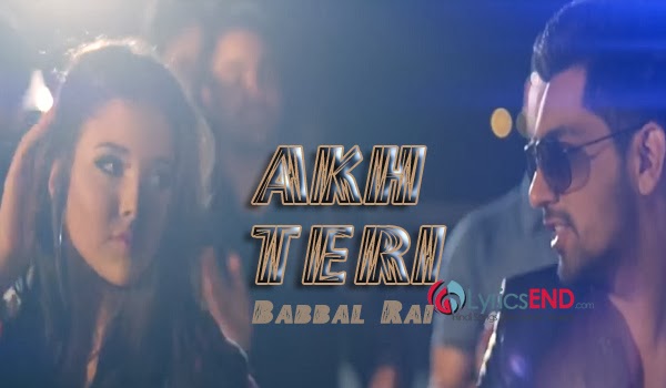 AKH TERI LYRICS - BABBAL RAI | Girlfriend Album Mp3 Download