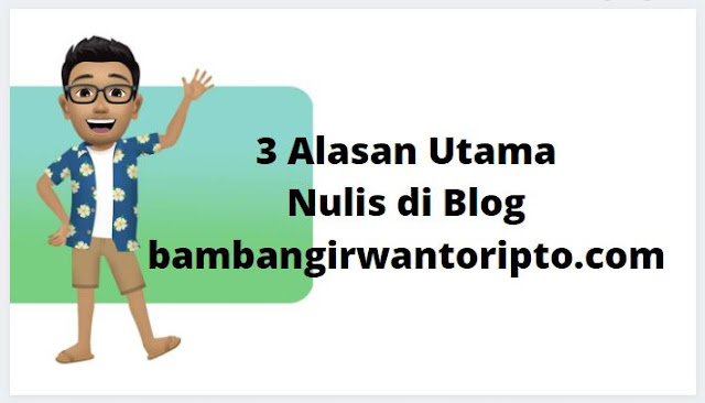 3 alasan utama nulis di blog bambangirwnto.com