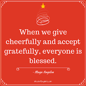 When we give cheerfully and accept gratefully, everyone is blessed. ~ Maya Angelou