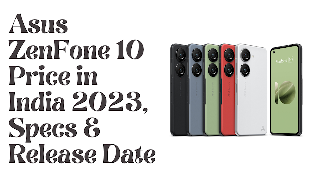 Asus ZenFone 10 Price in India 2023, Specs & Release Date