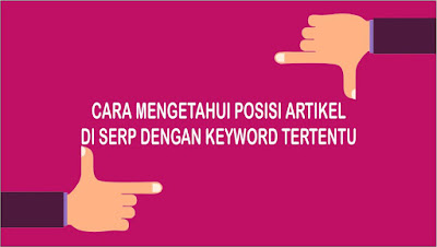 Cara Cek Posisi Artikel Blog di SERP dengan Keyword Tertentu Update Info Baru : Cara Cek Posisi Artikel Blog di SERP dengan Keyword Tertentu