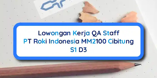 Lowongan Kerja QA Staff PT Roki Indonesia Cibitung S1 D3