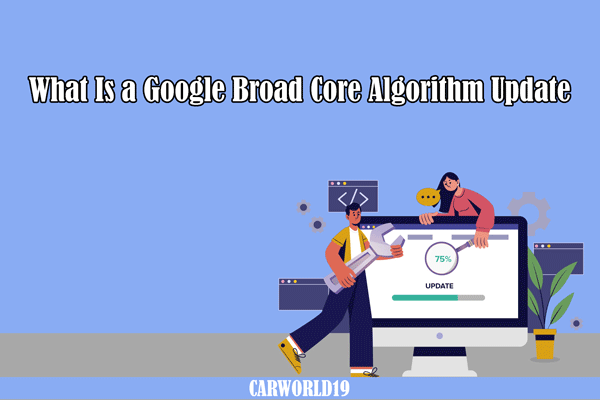 What Is a Google Broad Core Algorithm Update?