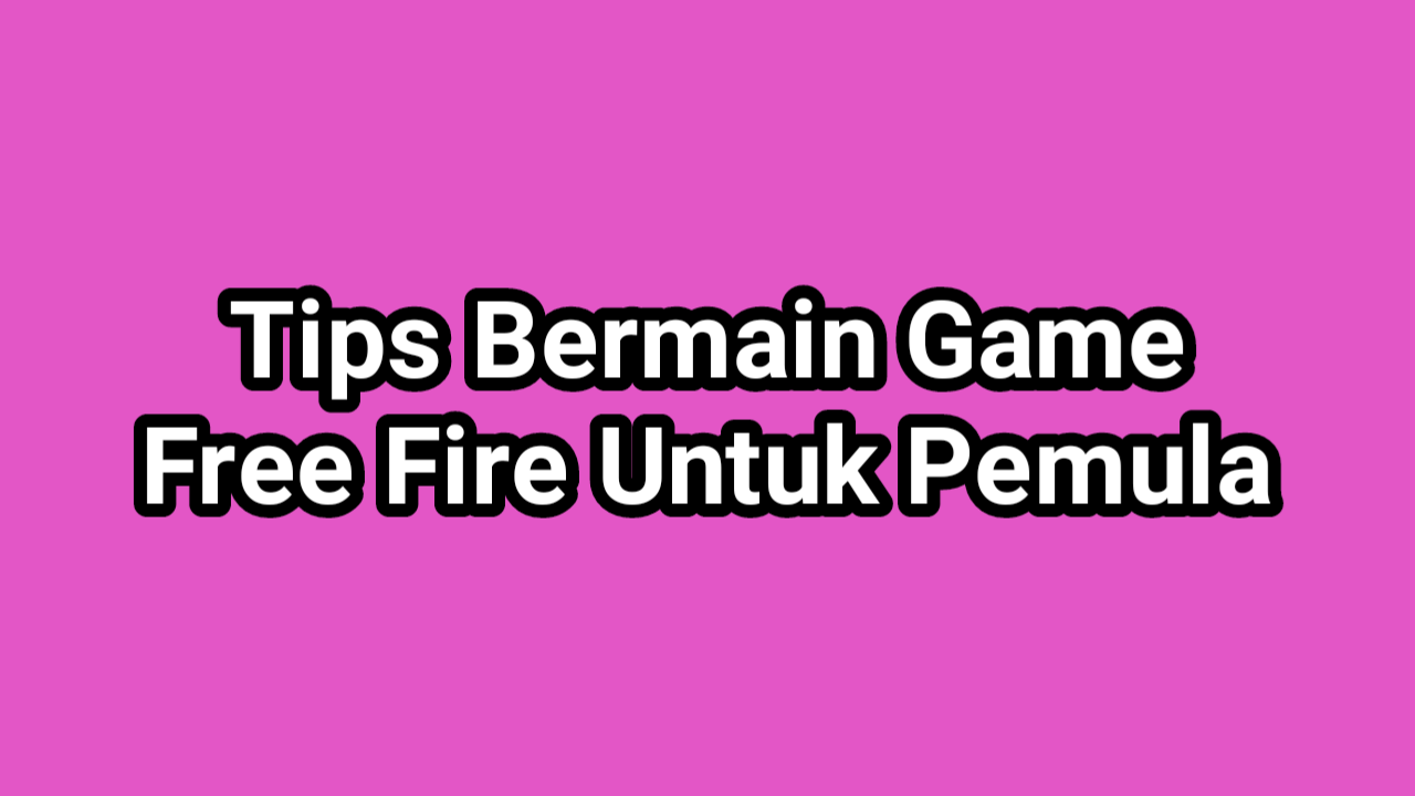 Tips Bermain Game Free Fire Untuk Pemula