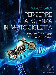 Percepire la scienza in motocicletta: Racconti e viaggi di un naturalista