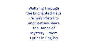 Waltzing Through the Enchanted Halls - Where Portraits and Statues Share the Dance of Mystery - Poem Lyrics in English