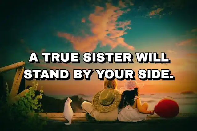 A true sister will stand by your side.