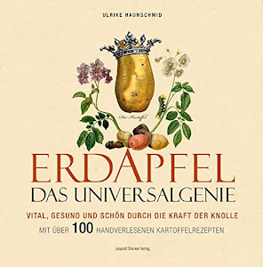 Erdapfel - Das Universalgenie: Vital, gesund und schön durch die Kraft der Knolle. Mit über 100 handverlesenen Kartoffelrezepten