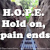 H.O.P.E. Hold on, pain ends.