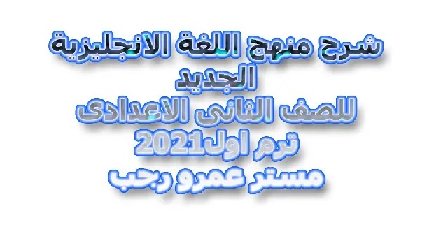 شرح منهج اللغة الانجليزية الجديد للصف الثانى الاعدادى ترم اول2021 مستر عمرو رجب