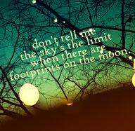 Don't tell me the sky's the limit when there are footprints on the moon