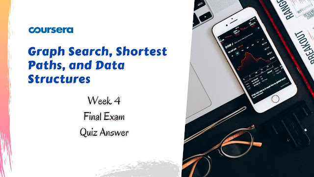 Graph Search, Shortest Paths, and Data Structures Week 4 Final Exam Quiz Answer